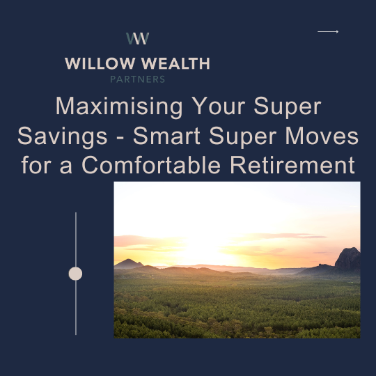 Maximising Your Super Savings - Smart Super Moves for a Comfortable Retirement
